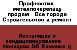 Профнастил, металлочерепицу продам - Все города Строительство и ремонт » Вентиляция и кондиционирование   . Ненецкий АО,Каменка д.